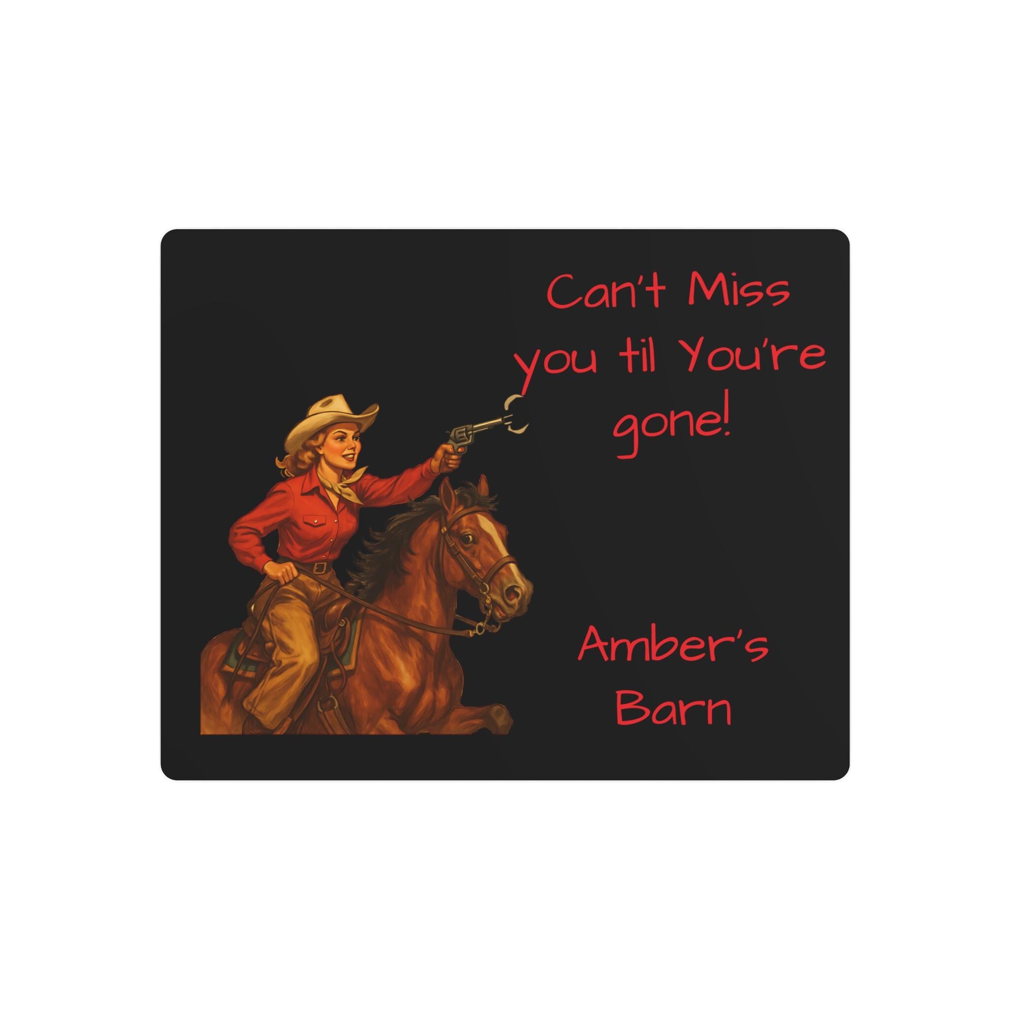 Retro Cowgirl Metal Sign – Personalized Western Decor black metal cowgirl sign! Featuring a vintage-style silhouette of a pistol-packin’ cowgirl riding her trusty horse and the cheeky phrase “Can’t miss you ’til you’re gone”  Whether you hang it on your front door, barn, tack room, or inside your home   ✓ Made from durable, lightweight 100% aluminum ✓ Matte finish  ✓ Comes ready to hang ✓ Available in multiple sizes ✓ Customizable text – make it yours!