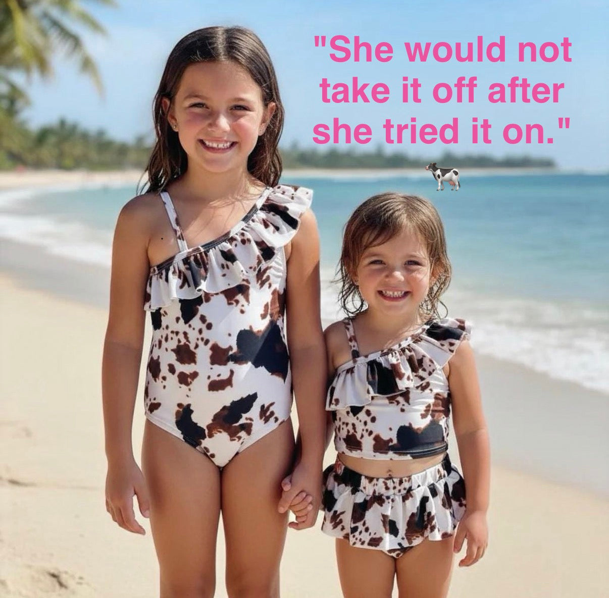 Two children in cow print swimsuits, one wearing a girls one-piece the other girls wearing a two piece skirted tankini, on a beach with a tex overlay stating "she would not take it off after she tried it on'