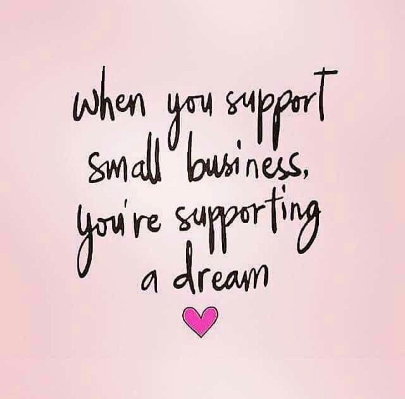 when you support small business, you&#39;re supporting a dream