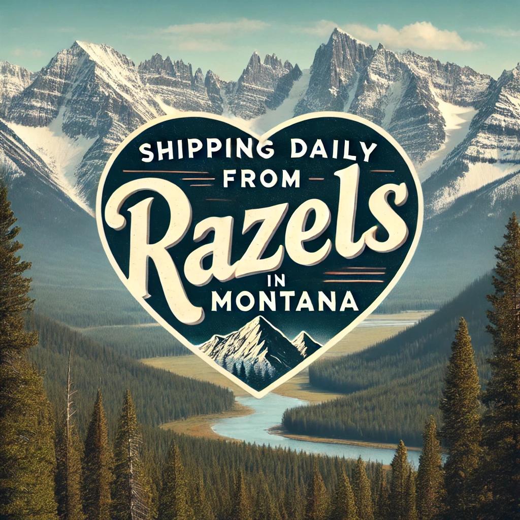 SHIPPING DAILY FROM RAZELS IN MONTANA